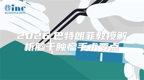 2026.巴特朗菲教授解析脑干肿瘤手术要点