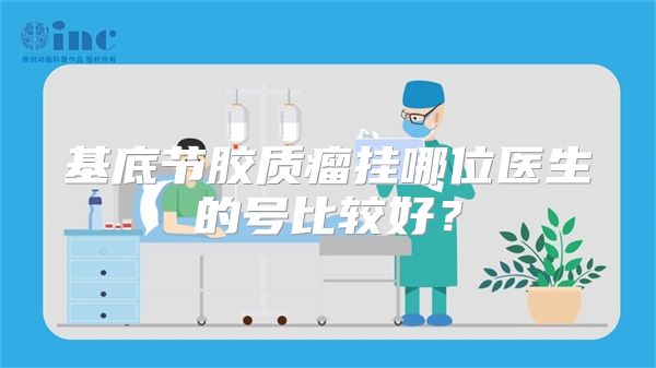 基底节胶质瘤挂哪位医生的号比较好?