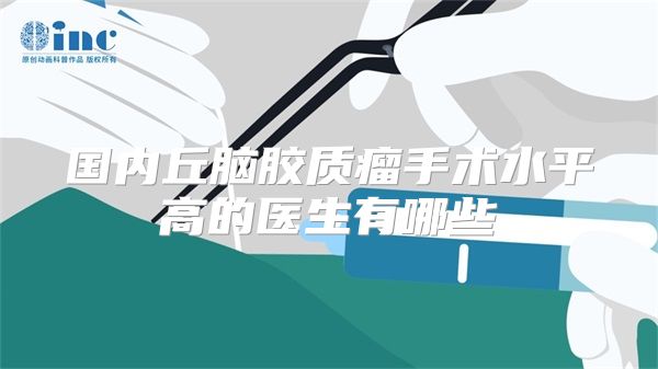 国内丘脑胶质瘤手术水平高的医生有哪些