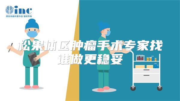 松果体区肿瘤手术专家找谁做更稳妥