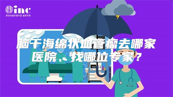 脑干海绵状血管瘤去哪家医院、找哪位专家？
