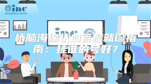 桥脑海绵状血管瘤就诊指南:挂谁的号好?