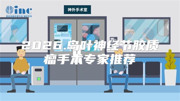 2026.岛叶神经节胶质瘤手术专家推荐