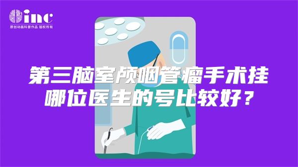 第三脑室颅咽管瘤手术挂哪位医生的号比较好？