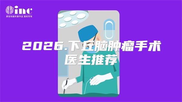 2026.下丘脑肿瘤手术医生推荐