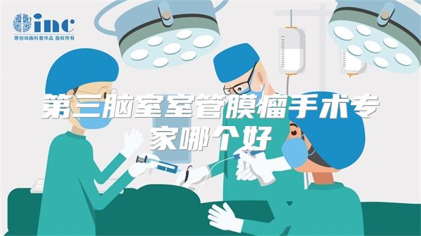 第三脑室室管膜瘤手术专家哪个好