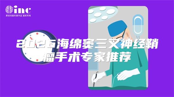 2026海绵窦三叉神经鞘瘤手术专家推荐