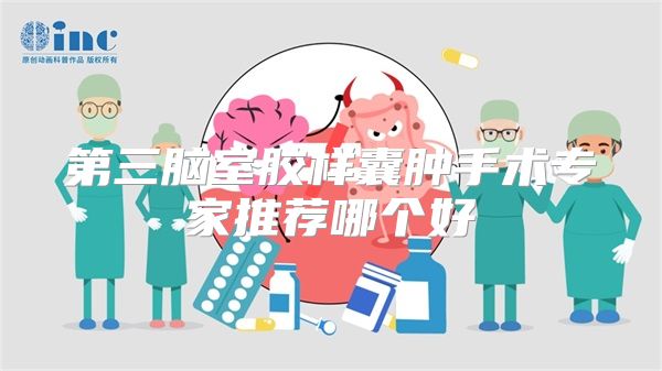 第三脑室胶样囊肿手术专家推荐哪个好